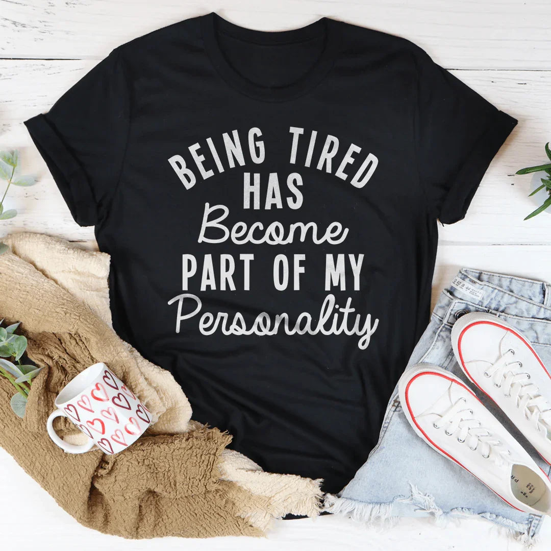 Being Tired Has Become Part Of My Personality Tee