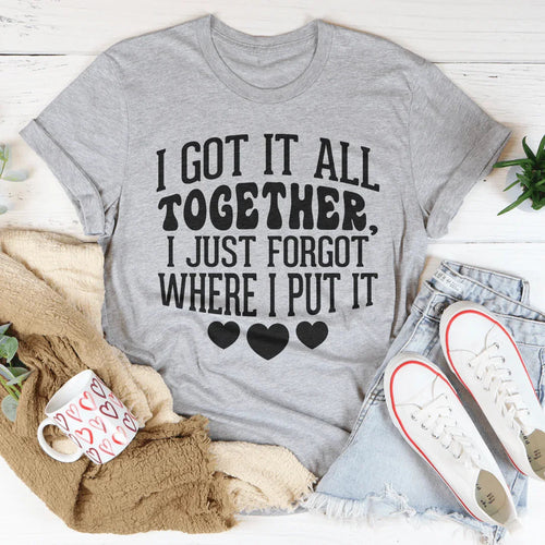 "I Got It All Together, I Just Forgot Where I Put It" – Graphic T-Shirt