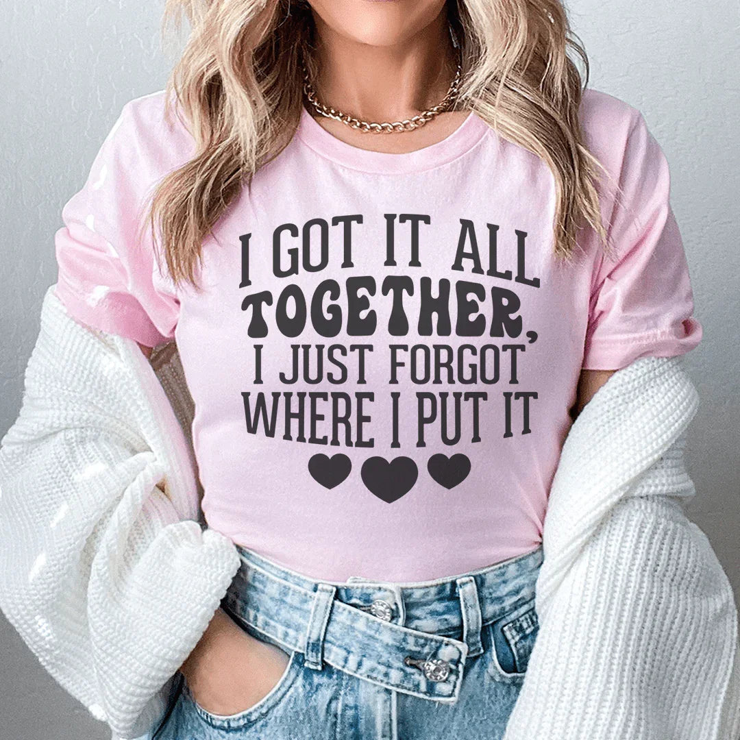 "I Got It All Together, I Just Forgot Where I Put It" – Graphic T-Shirt