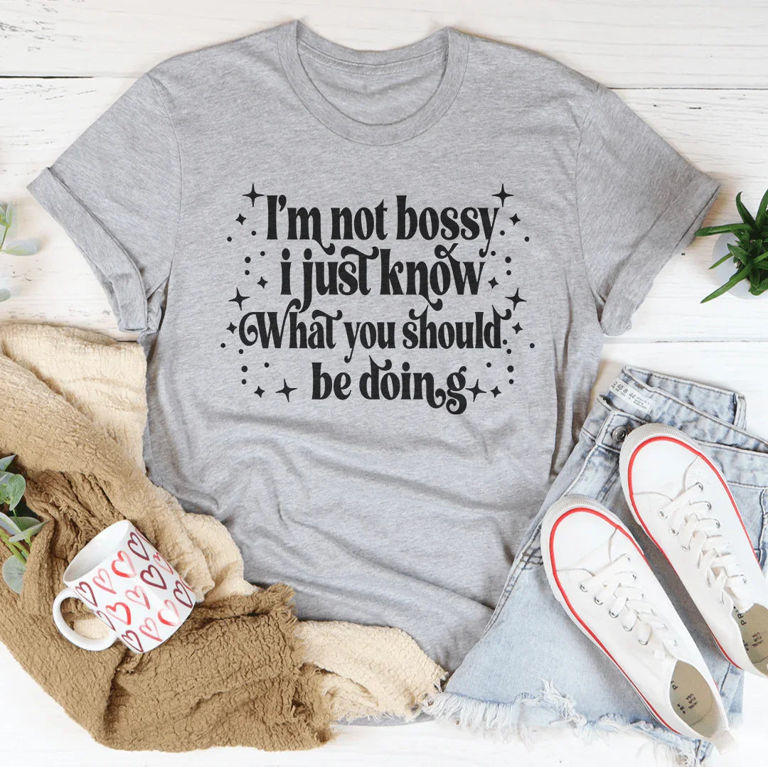 "I'm Not Bossy I Just Know What You Should Be Doing" – Sassy Tee