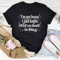 I'm Not Bossy I Just Know How To Do Things The Right Way Tee
