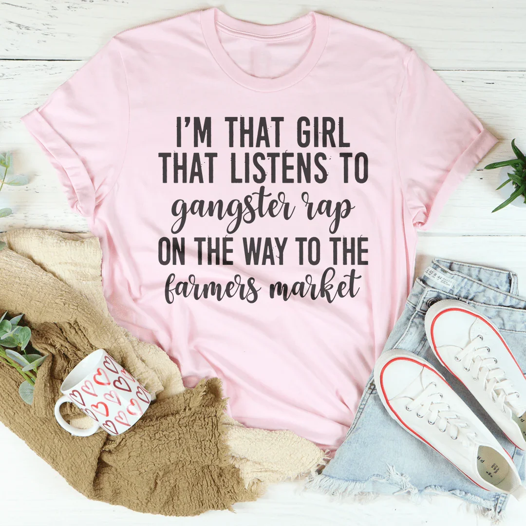 "I'm That Girl That Listens to Gangster Rap on the Way to the Farmers Market" – Witty Graphic Tee
