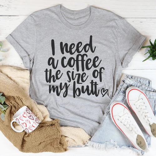 "I Need a Coffee the Size of My Butt" – Caffeine Humor Graphic Tee