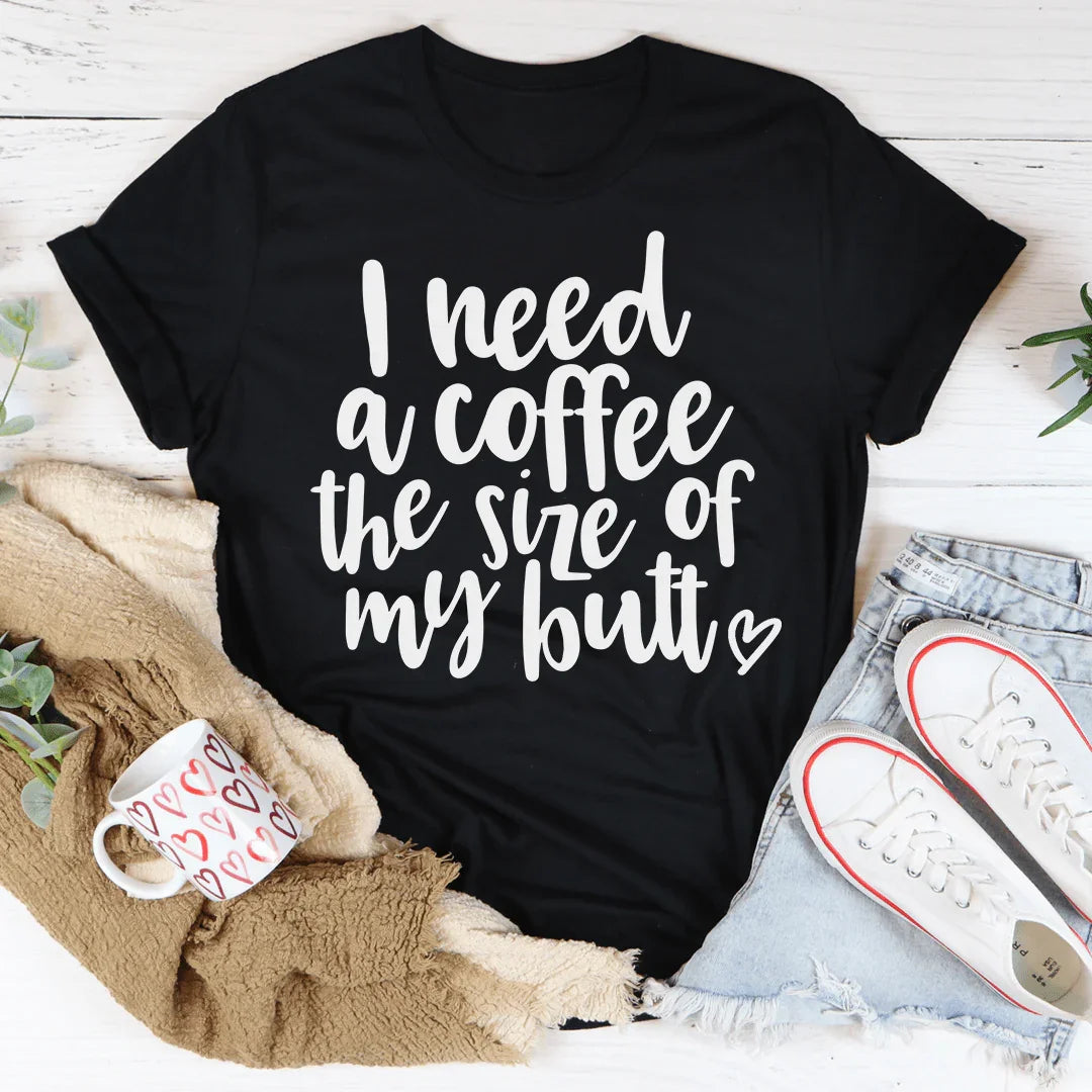 "I Need a Coffee the Size of My Butt" – Caffeine Humor Graphic Tee