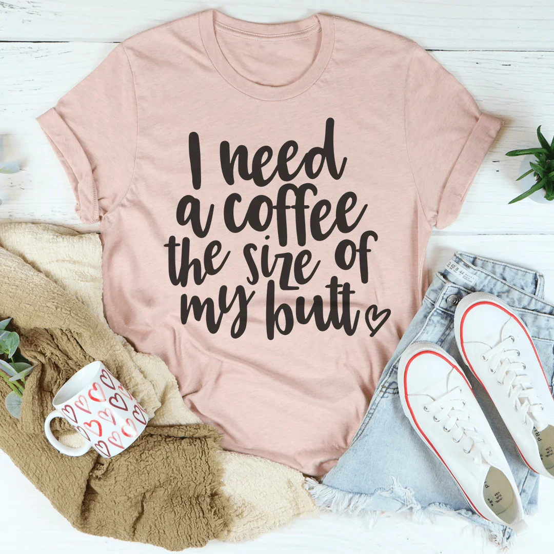 "I Need a Coffee the Size of My Butt" – Caffeine Humor Graphic Tee