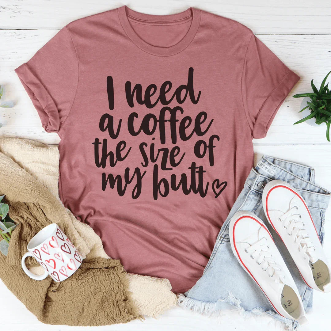 "I Need a Coffee the Size of My Butt" – Caffeine Humor Graphic Tee