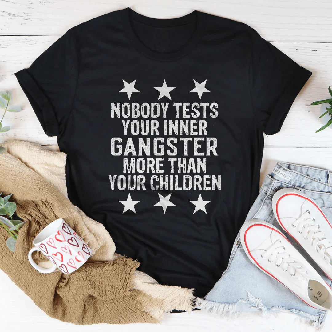 Nobody Test Your Inner Gangster More Than Your Children Tee