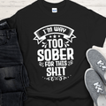 Recovery T-Shirt | Inspiring Sobriety |  I'm Way Too Sober For This Sh!t